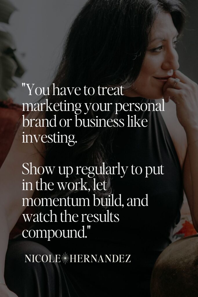 Nicole Hernandez - You have to treat marketing your personal brand or business like investing. 